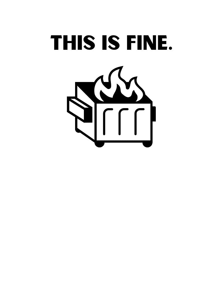 This is Fine (dumpster fire edition) by CorpJungleGym