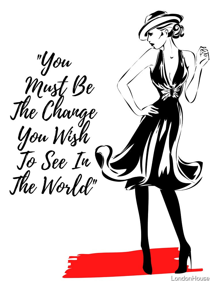 "You Must Be The Change You Wish To..." by LondonHouse