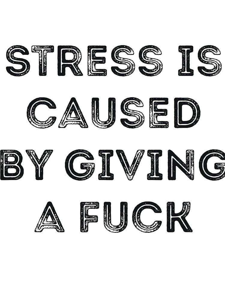 Stress is caused by giving a fuck sarcasm by RedYolk