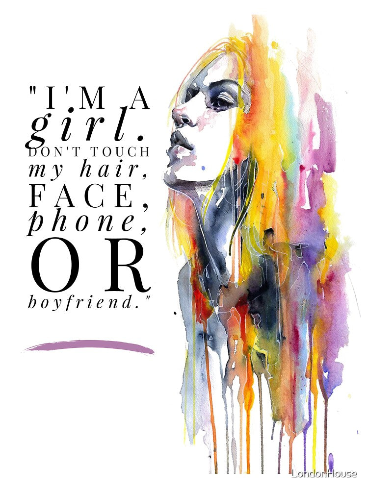 I'm A Girl.  Don't Touch My Hair, Face... by LondonHouse