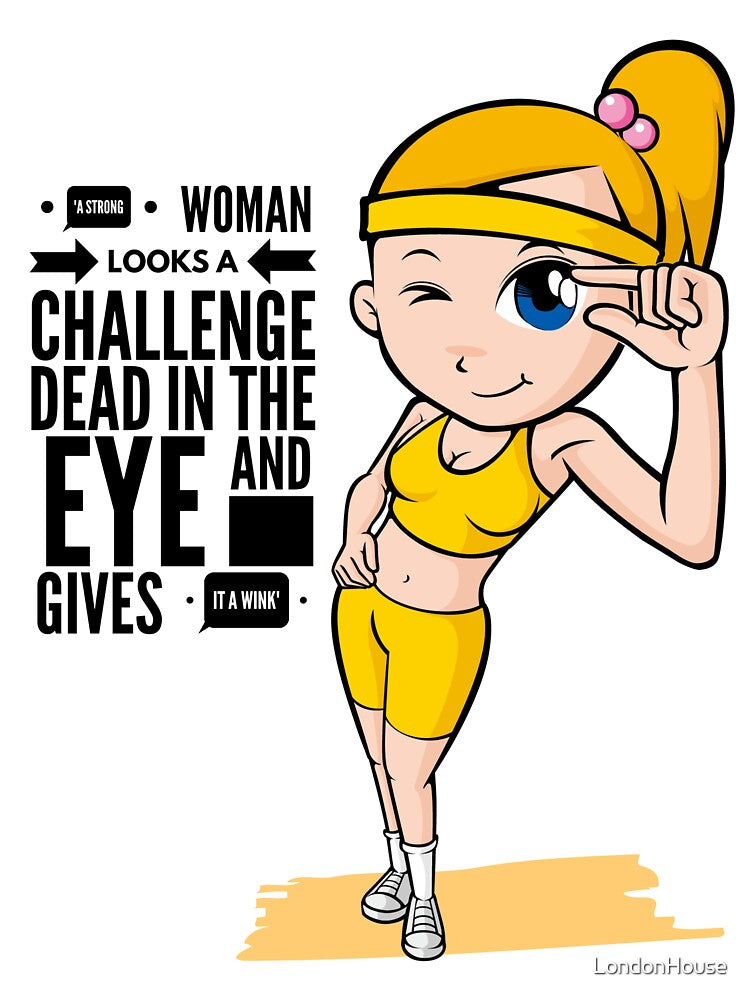 "A Strong Woman Looks A Challenge Dead In The Eye And Gives It A Wink" by LondonHouse