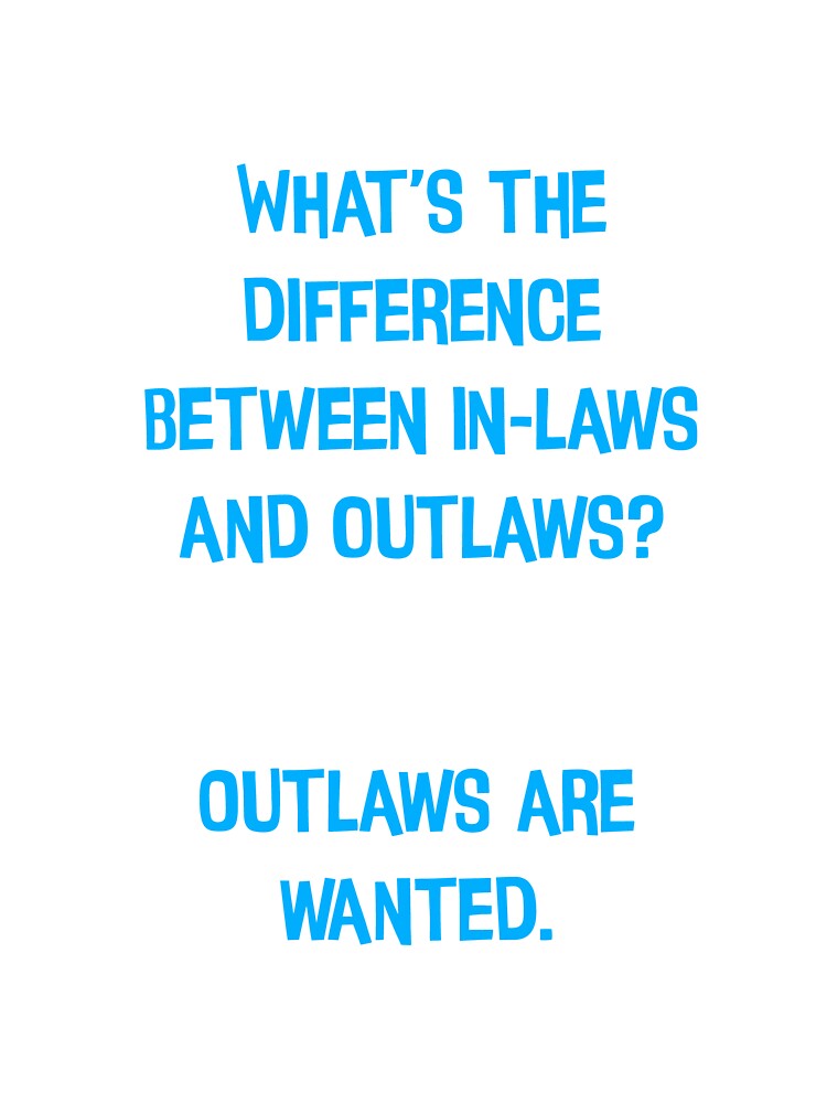 What's The Difference Between In-laws And Outlaws? Outlaws Are Wanted Funny Dad Jokes by Pete Roberts