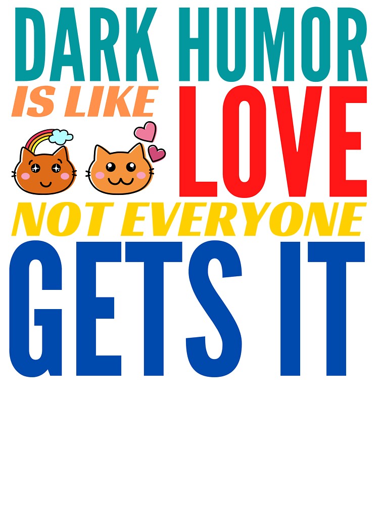 Copy of Dark Humor is like Love. Not Everyone Gets It. by BadassDude