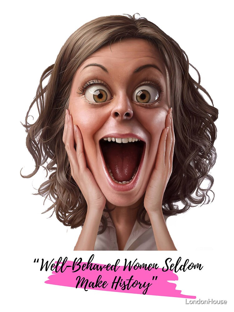 “Well-Behaved Women Seldom Make History” by LondonHouse