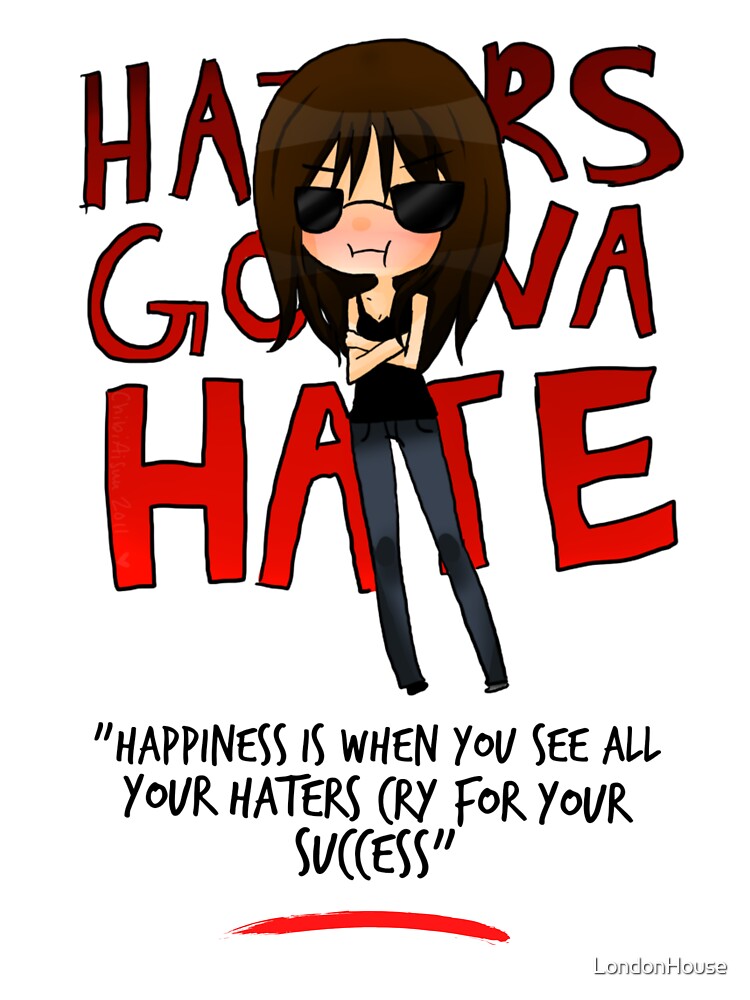Happiness Is When You See Your Haters... by LondonHouse