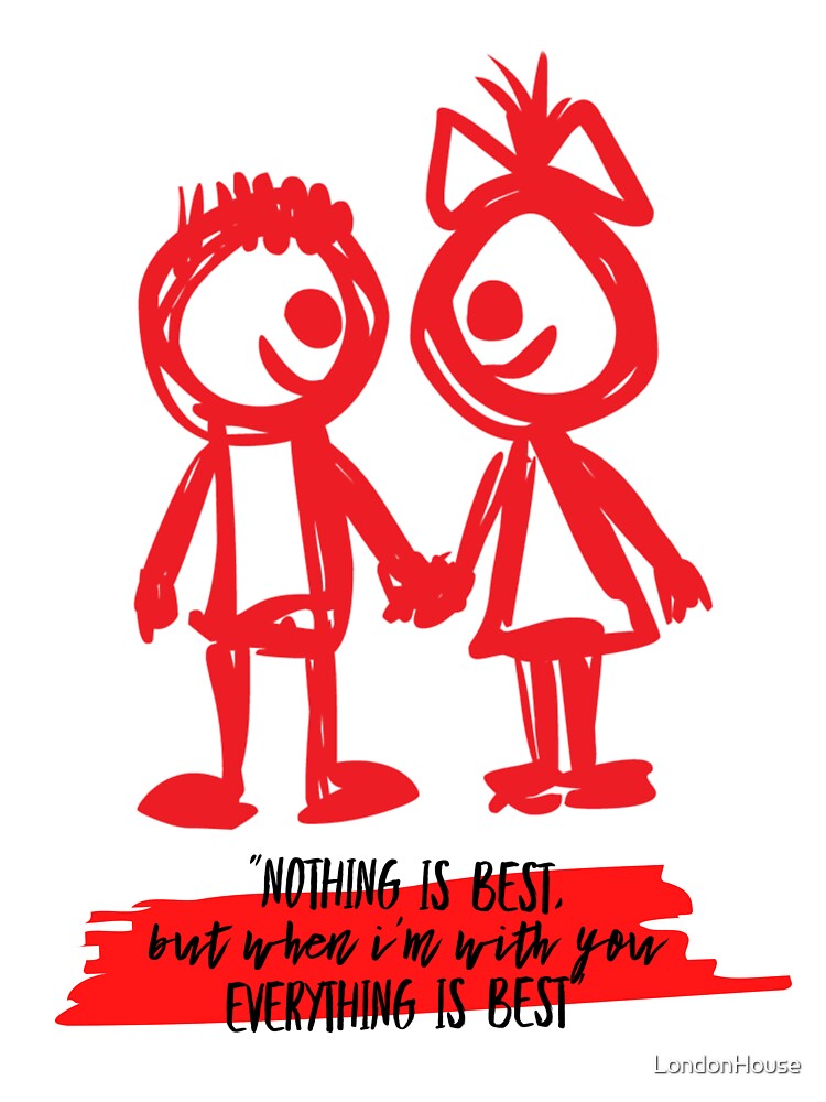 "Nothing Is Best, But When I'm With You Everything Is Best,,," by LondonHouse