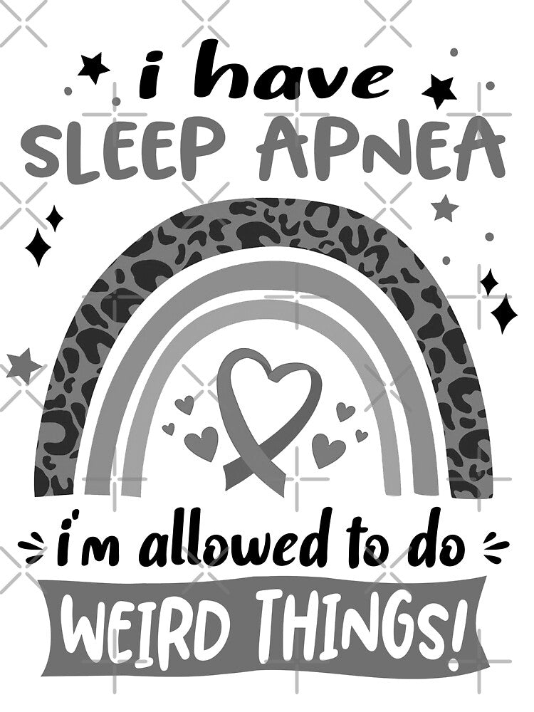 Sleep Apnea Awareness - I have Sleep Apnea i am allowed to do Weird Things! by KirstybShop