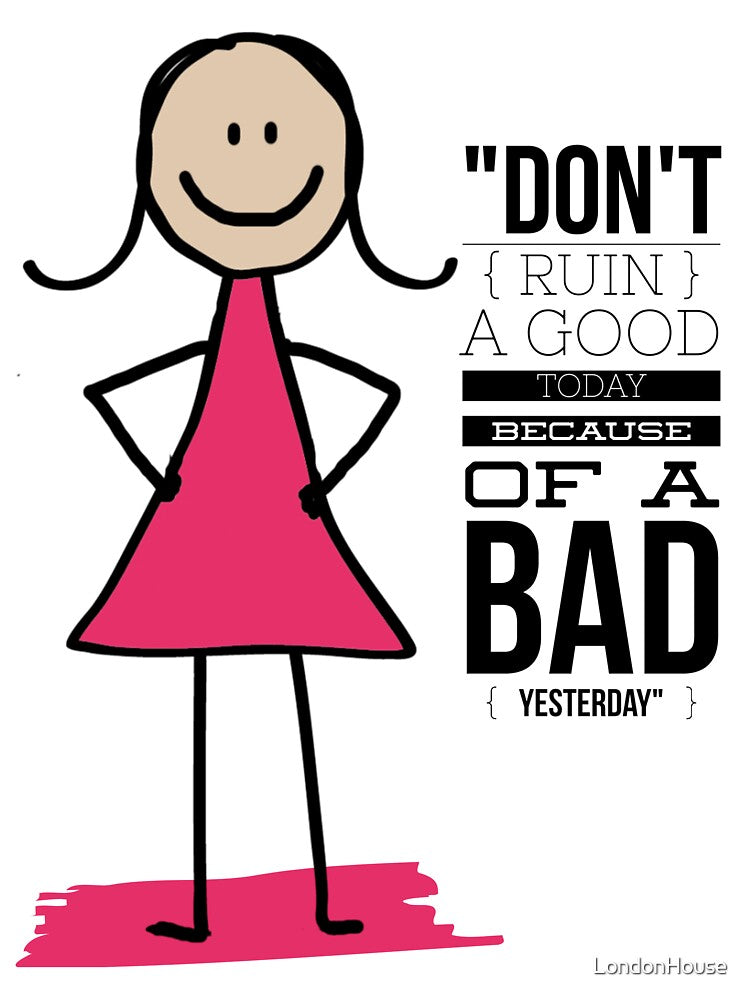 "Don't Ruin A Good Today Because Of A Bad Yesterday" by LondonHouse