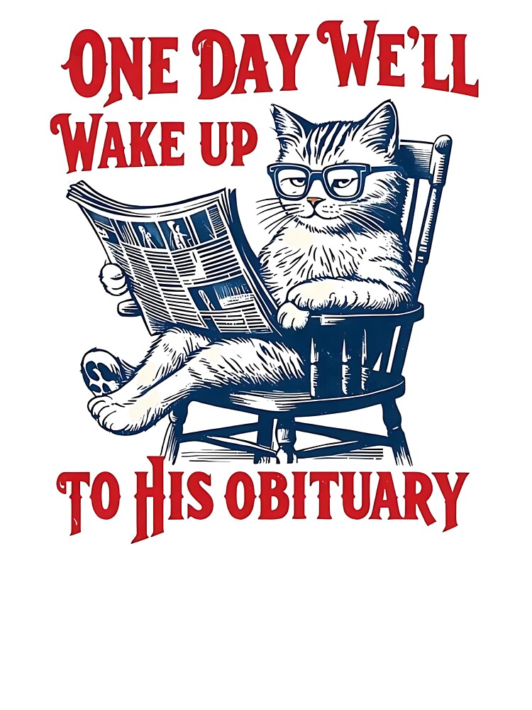 One Day We Will Wake Up to His Obituary by Growtopdown
