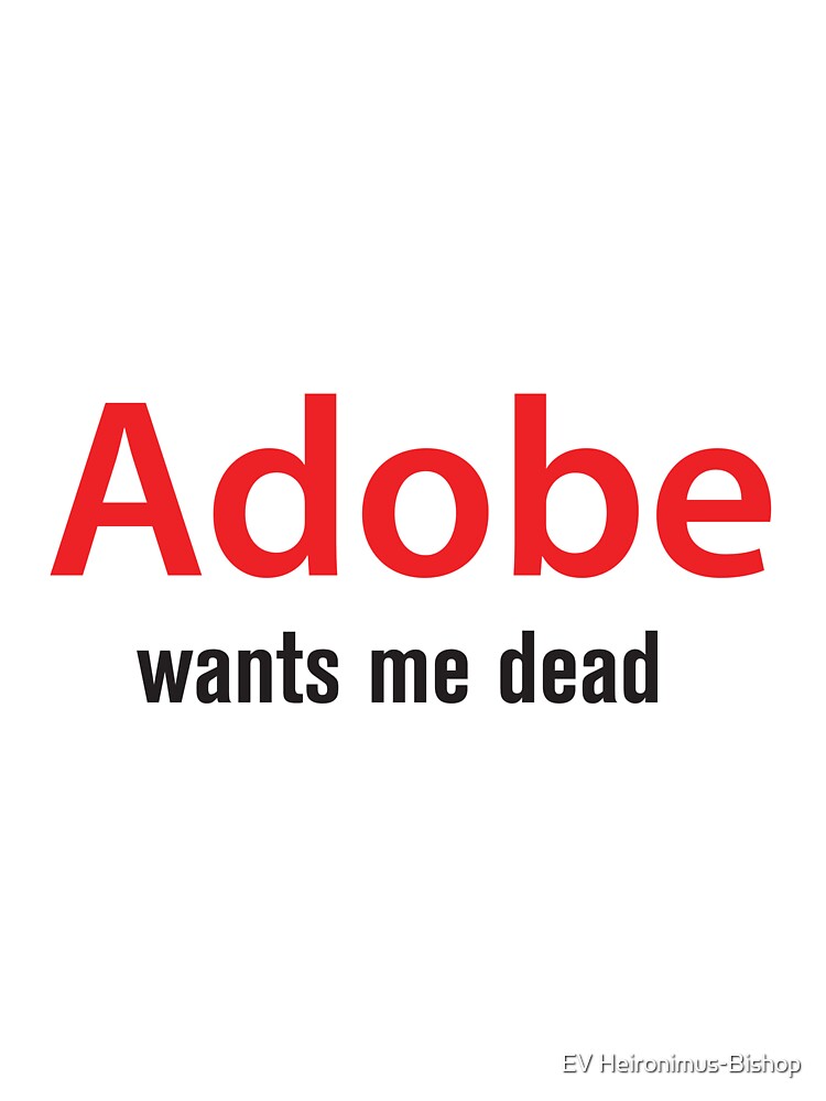 Adobe wants me dead by wishicouldgetausername
