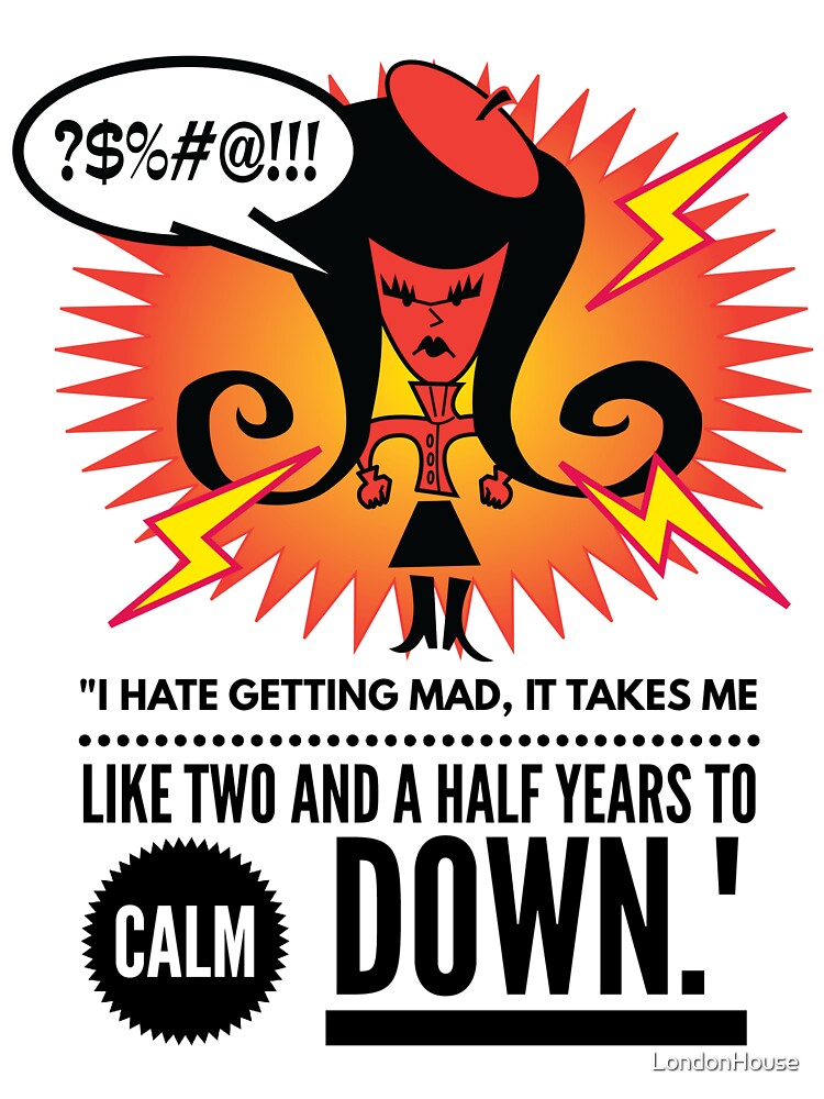 "I Hate Getting Mad, It Takes Me Like Two And A Half Years To Calm Down." by LondonHouse