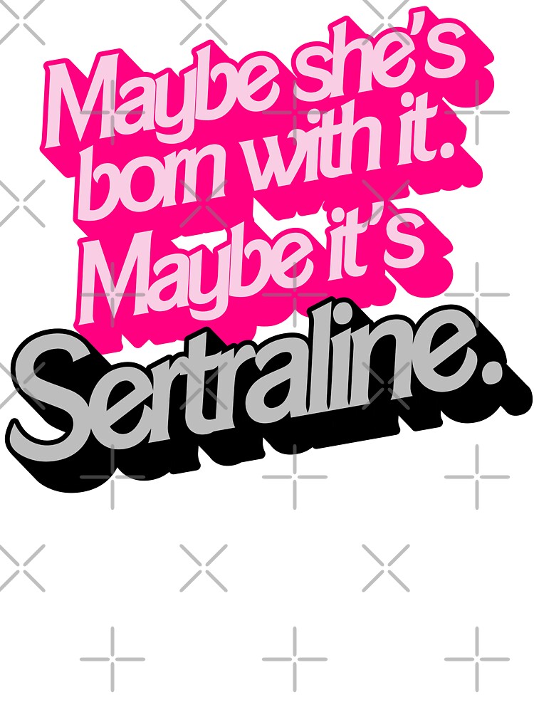 Maybe She's Born With It. Maybe It's Sertraline. by acquiesce13