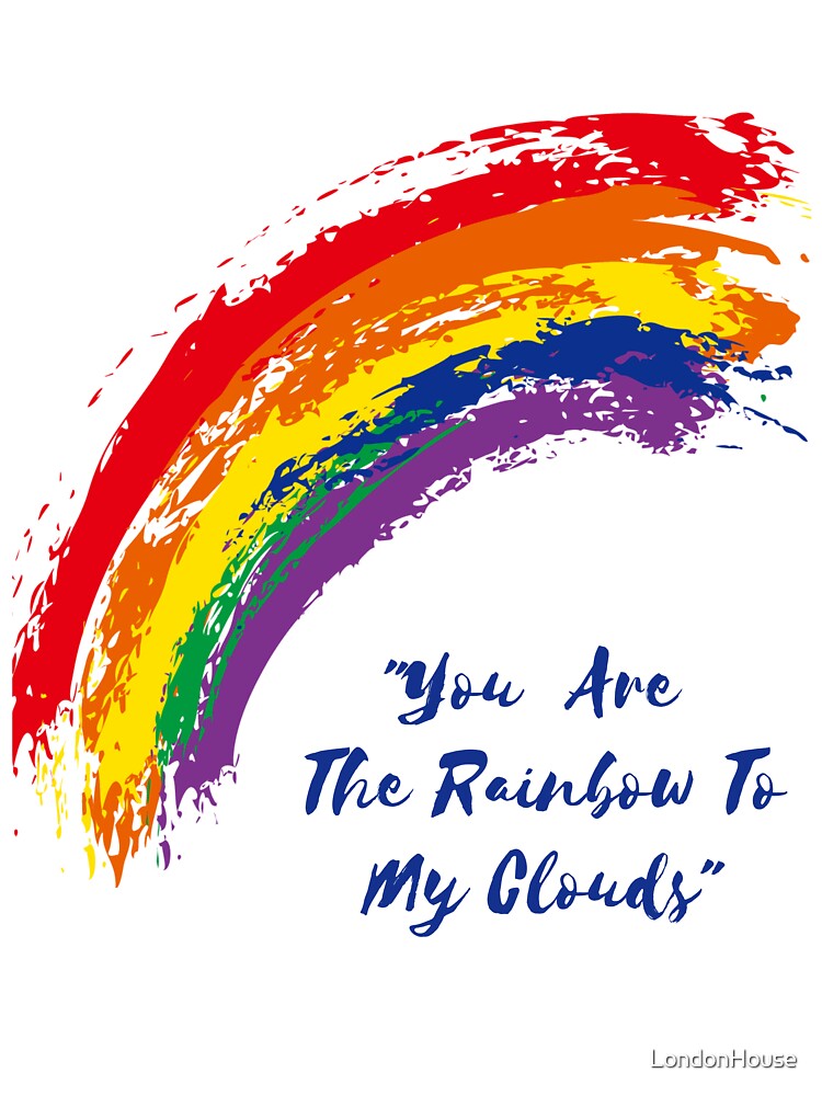"You Are The Rainbow To My Clouds" by LondonHouse