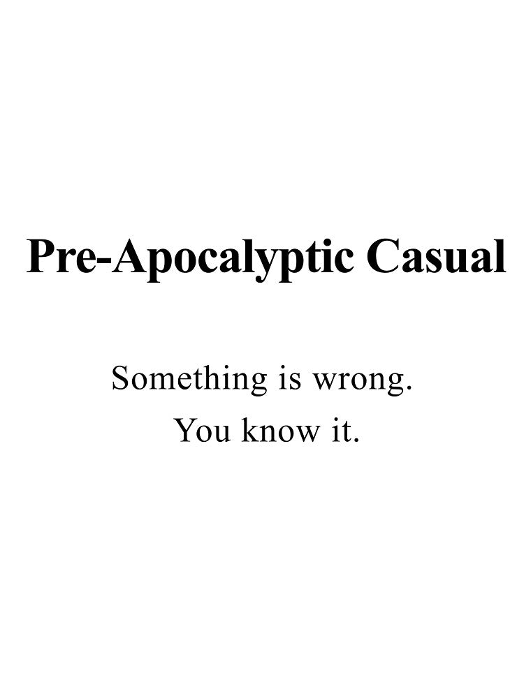 Pre-Apocalyptic Casual: Something Is Wrong by birdspinestudio