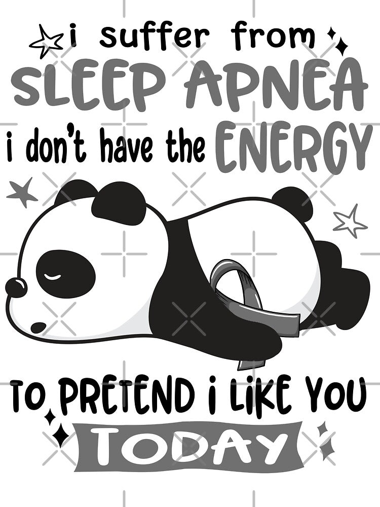 Sleep Apnea Awareness - I suffer from Sleep Apnea i do not have the ENERGY to pretend i like you TODAY by Hilten