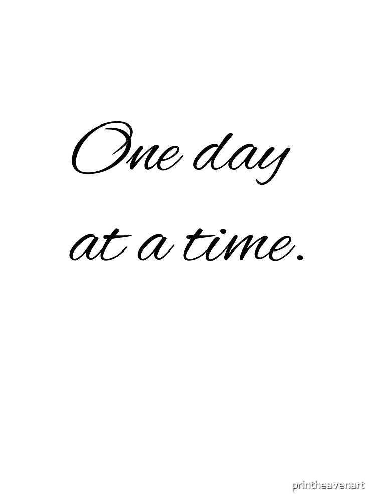 One day at a time. by printheavenart