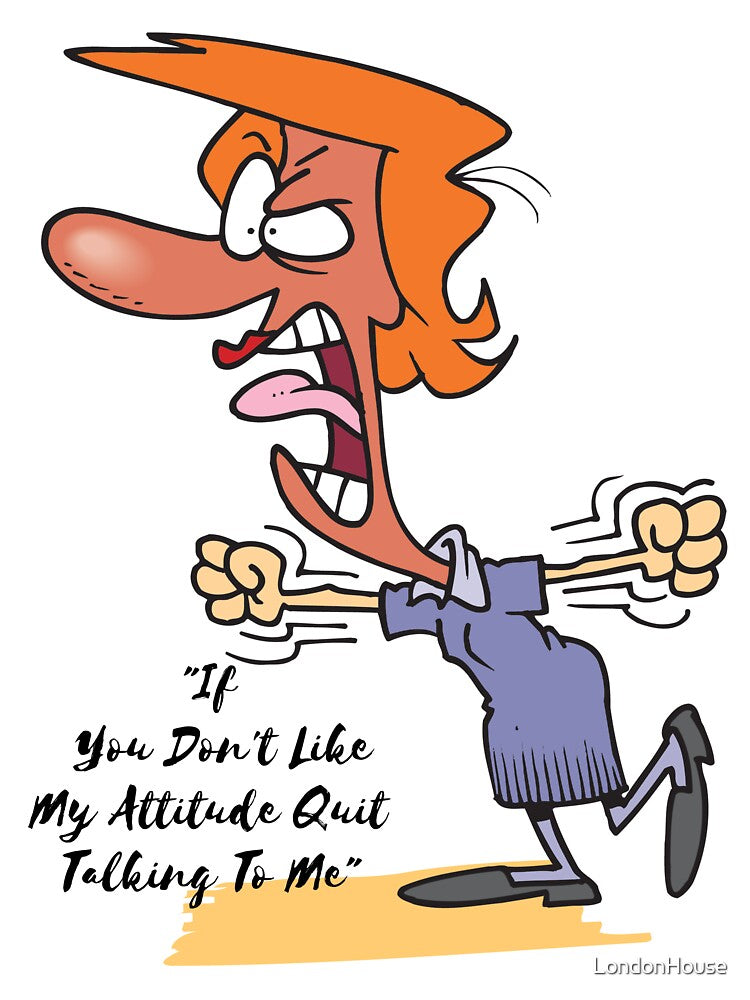 "If You Don't Like My Attitude Quit Talking To Me" by LondonHouse