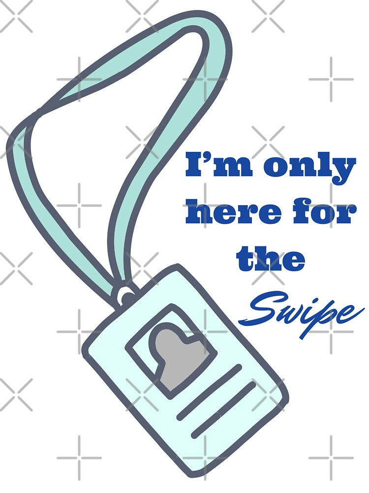 I’m Only Here for the Swipe by BeesNeesTees