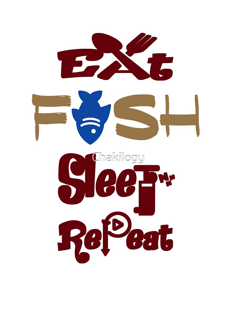 Eat fish sleep repeat, by Chakilogy