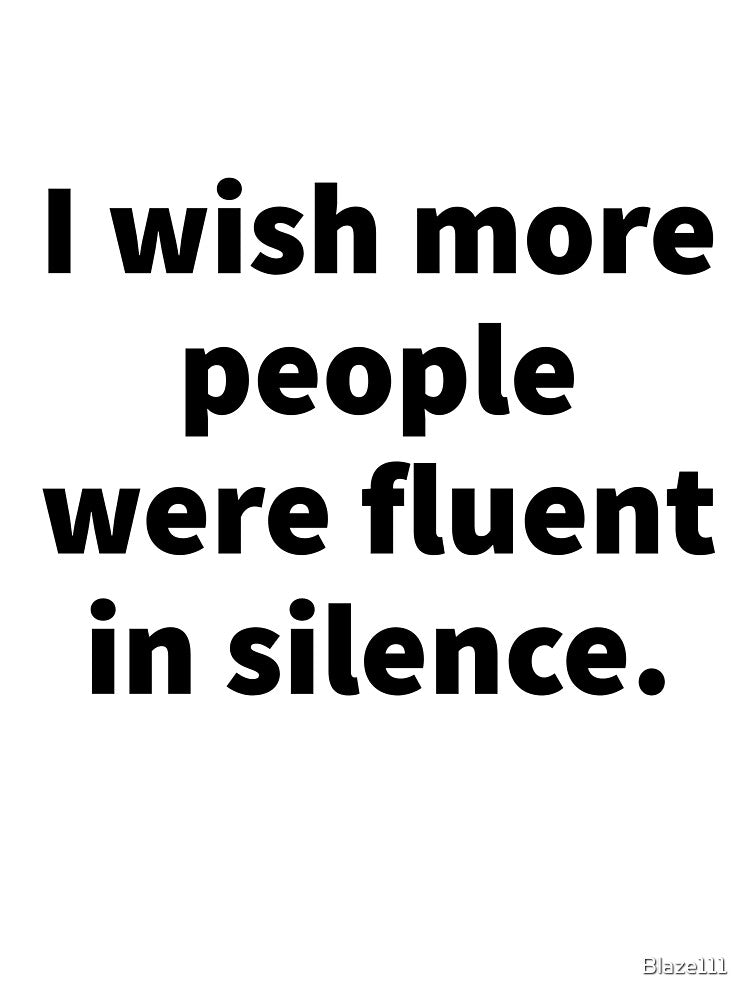 I Wish More People Were Fluent In Silence. by Blaze111