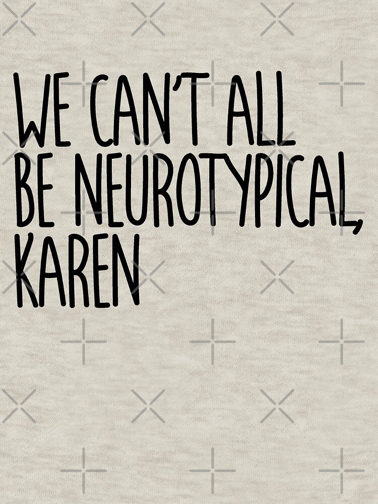 We Can't All Be Neurotypical Karen - Embrace Neurodiversity Awareness by Indie-Designs