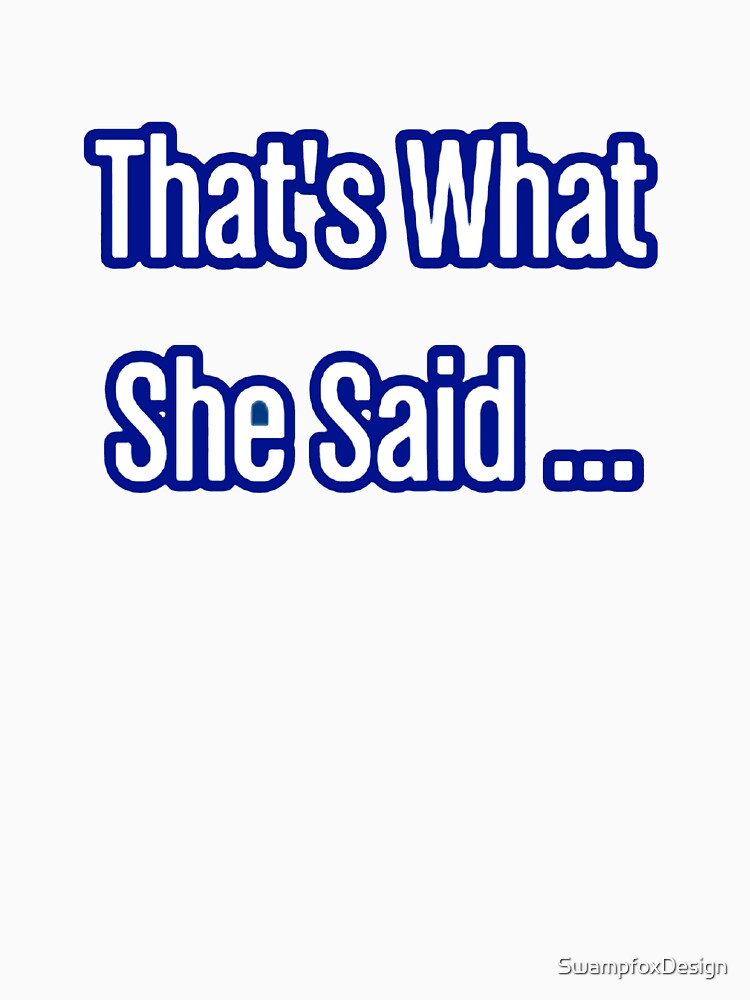That's What She Said ... by SwampfoxDesign