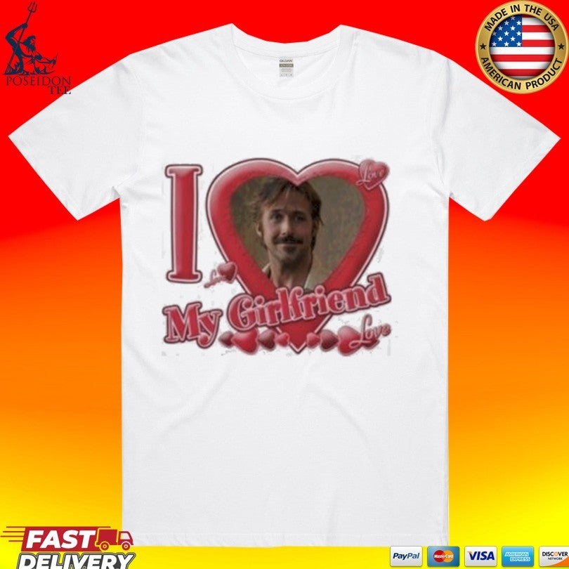 Ryan Gosling I Love My Girlfriend T-shirt