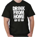 Funny Sarcastic Drink From Home Party Joke Womens or Mens Crewneck T Shirt Tee