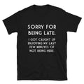 SORRY FOR BEING LATE Joke Gift Classic Fit TShirt