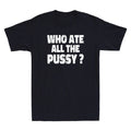 Who Ate All The Pussy Funny Sarcastic Popular Saying Quote Vintage Men's T-Shirt