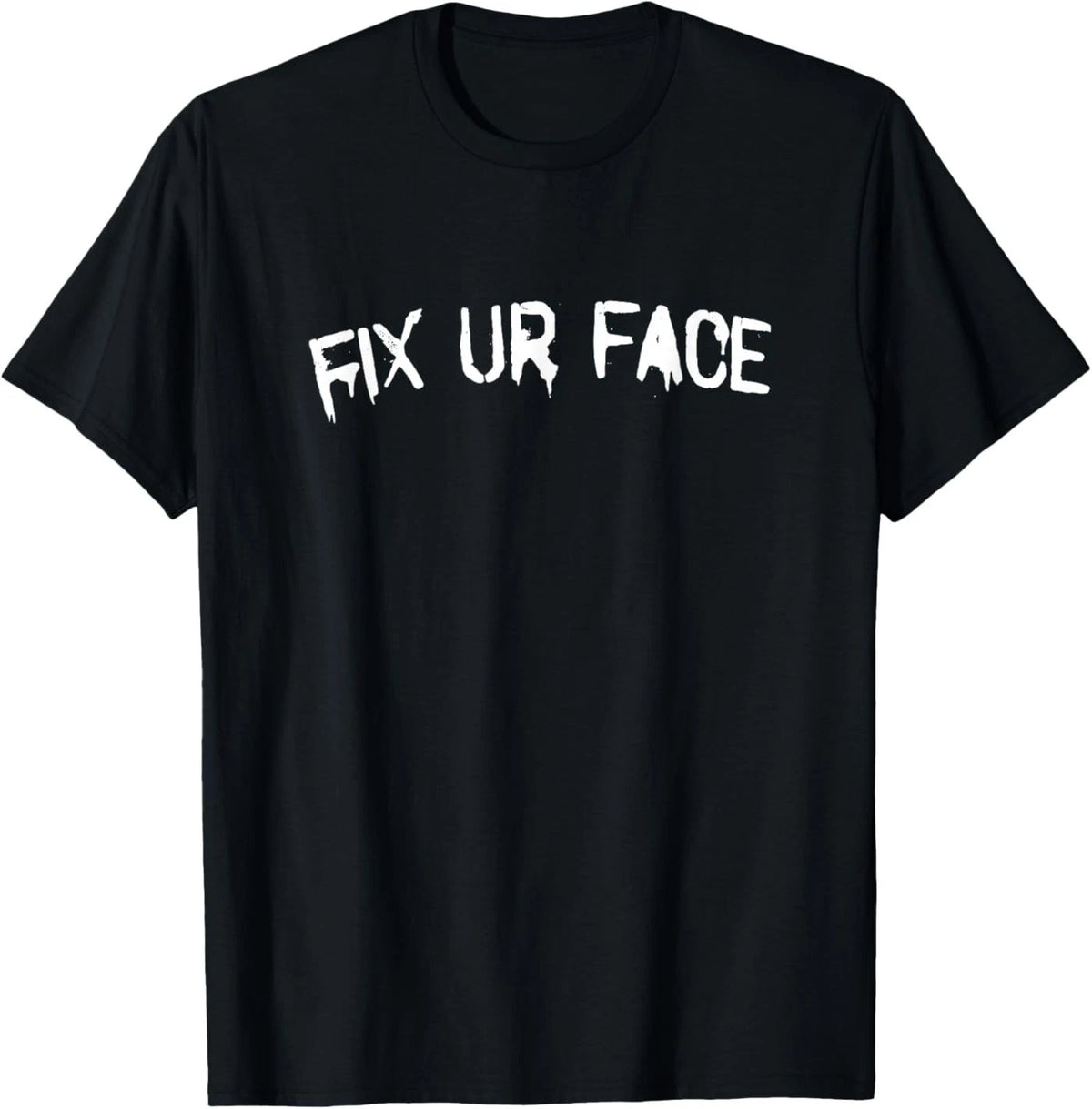 Fix Ur Face Fix Your Face Funny Sarcastic Quote T-Shirt