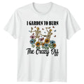 I Garden To Burn The T-Shirt Skeleton Flower Gardening Birthday Gift