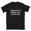 I Would Like To Confirm That i Don t Care Silly Humor Classic Fit T-Shirt