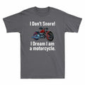 A Motorcycle T-Shirt Dream Snore! Motorcyclist I I Am I Don't Funny Gift Men's