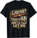 Liquor Yeah If She'll Let Me Funny Unhinged Adult Humor Meme T-Shirt