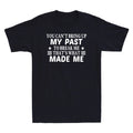 You Can't Bring Up My Past To Break Me That's What Made Me Novelty Men's T-Shirt
