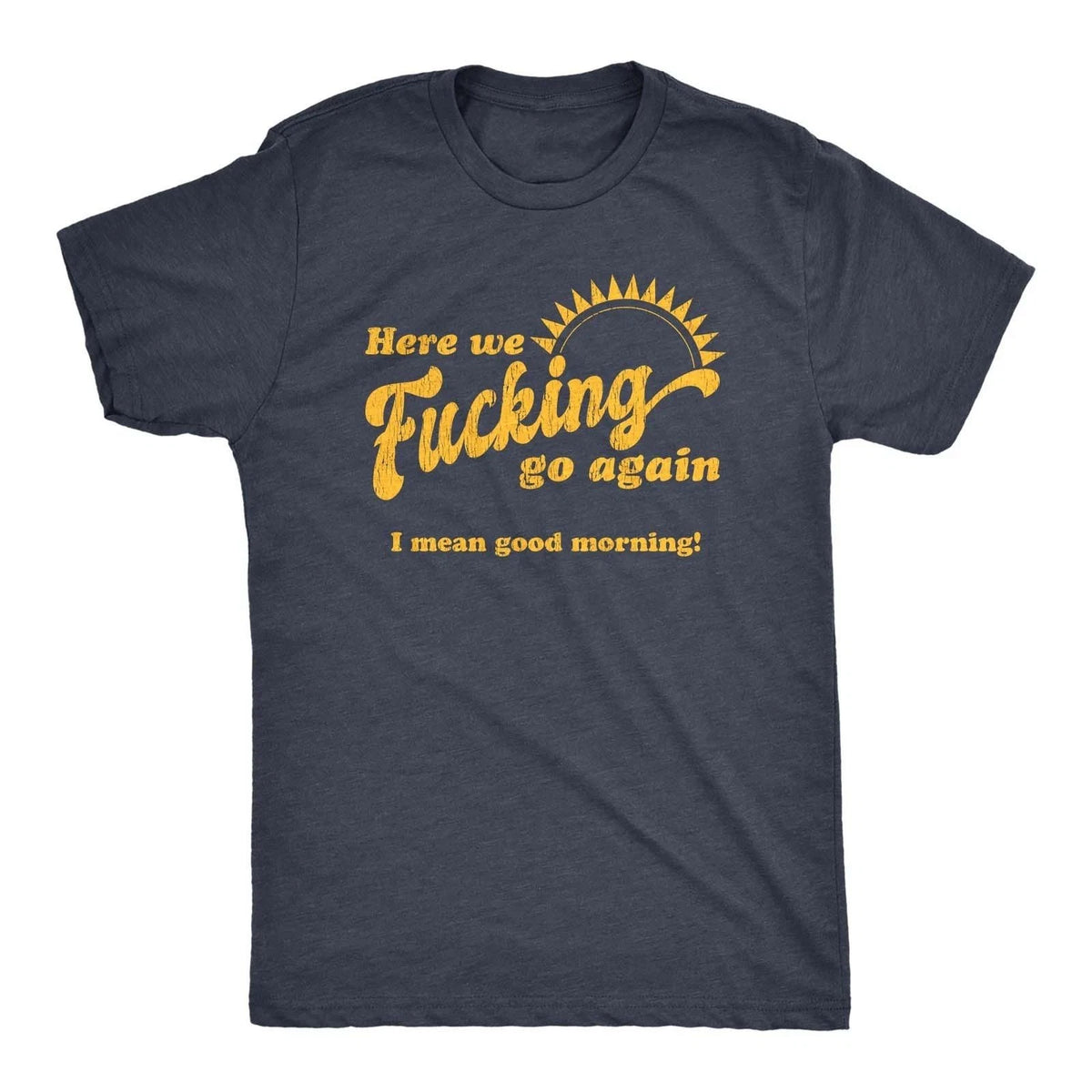 Mens Here We Go Again I Mean Good Morning T Shirt Funny Sarcastic Office