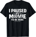 I Paused My Movie to Be Here Sarcastic TV Cinema Fan Saying Gift Unisex T-Shirt