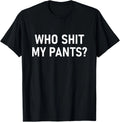 Who Sh!t My Pants Funny Jokes Sarcastic T-Shirt