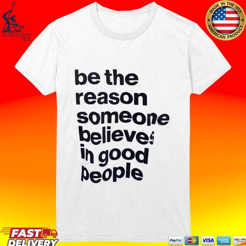 Sascha Studer Be The Reason Someone Believes In Good People T-shirt