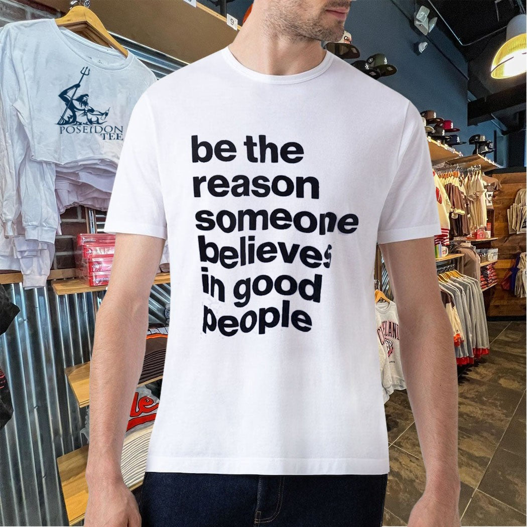 Sascha Studer Be The Reason Someone Believes In Good People T-shirt