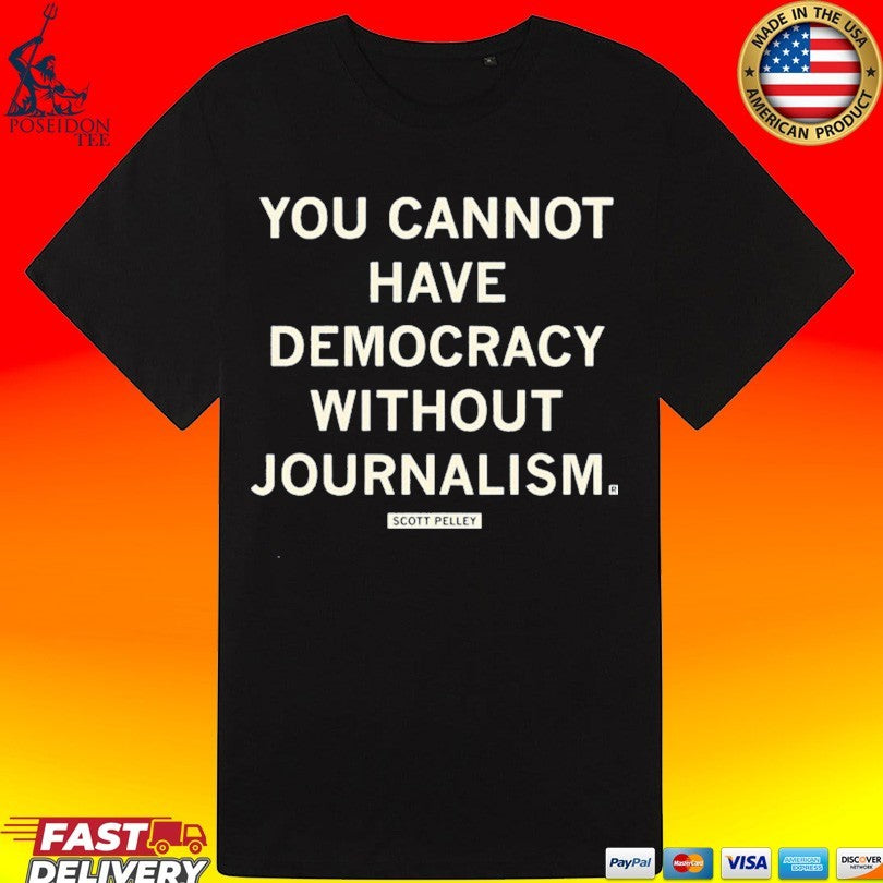 Scott Pelley You Cannot Have Democracy Without Journalism T-shirt