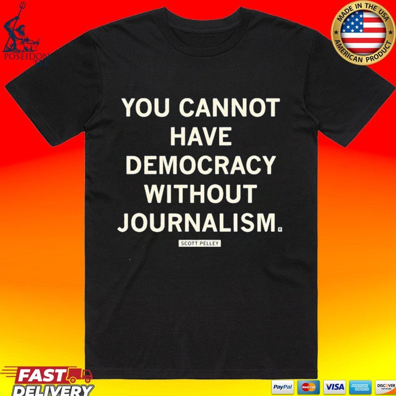 Scott Pelley You Cannot Have Democracy Without Journalism T-shirt