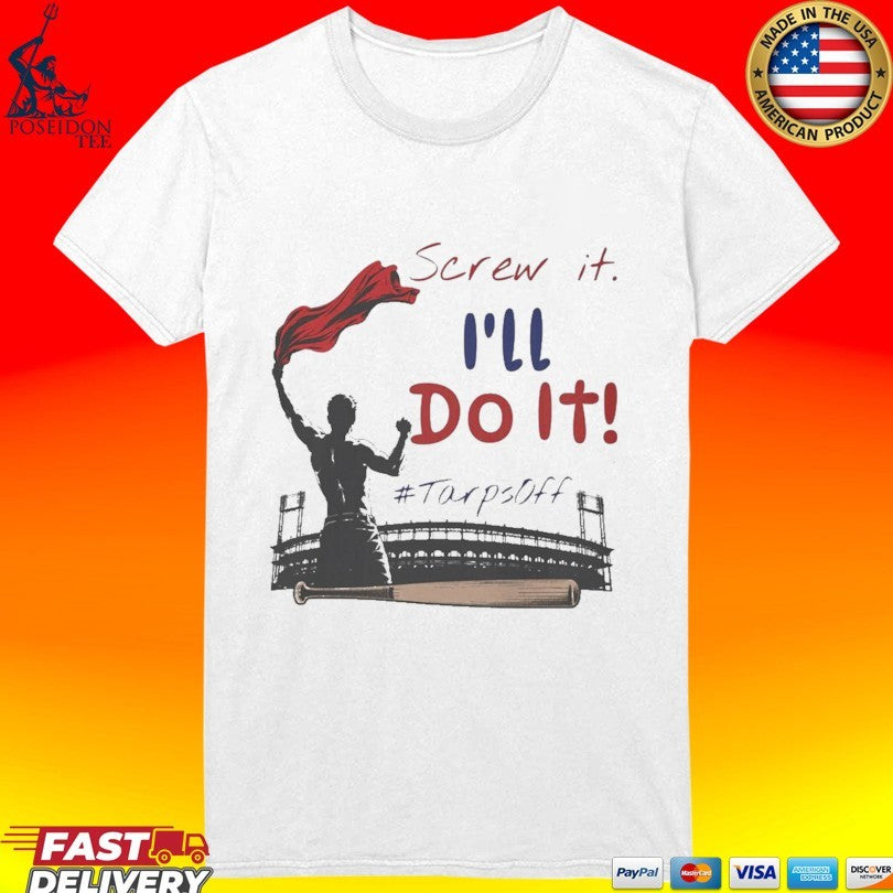 Screw It I’ll Do It Tarps Off T-shirt