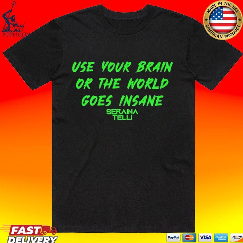 Seraina Telli Use Your Brain Or The World Goes Insane T-shirt