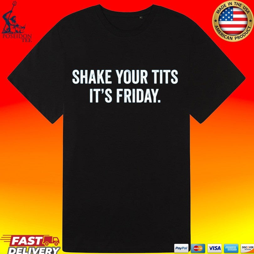 Shake Your Tits It’s Friday T-shirt
