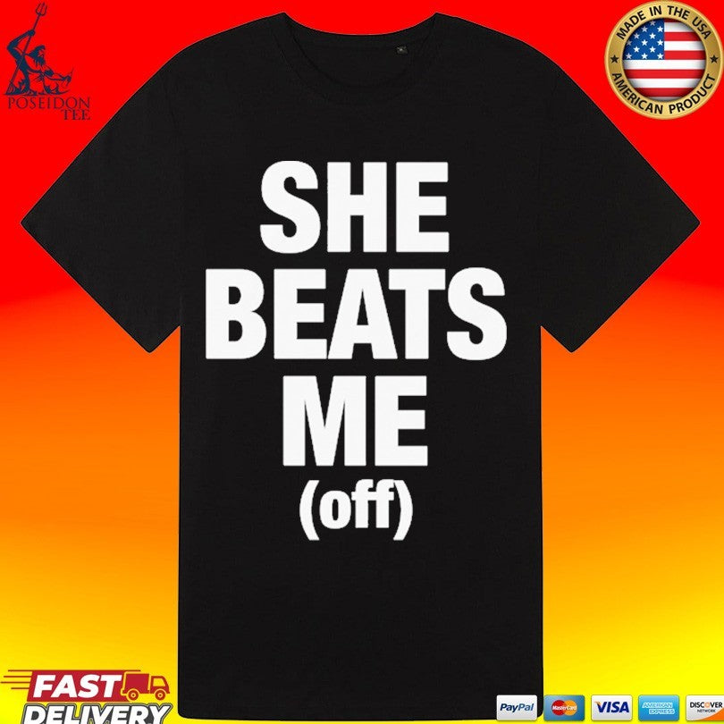 She Beats Me Off T-shirt