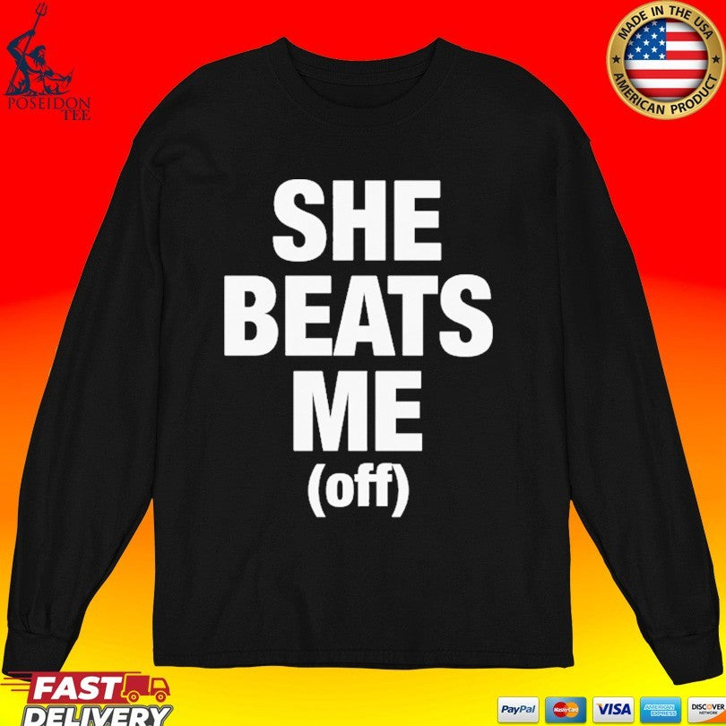 She Beats Me Off T-shirt