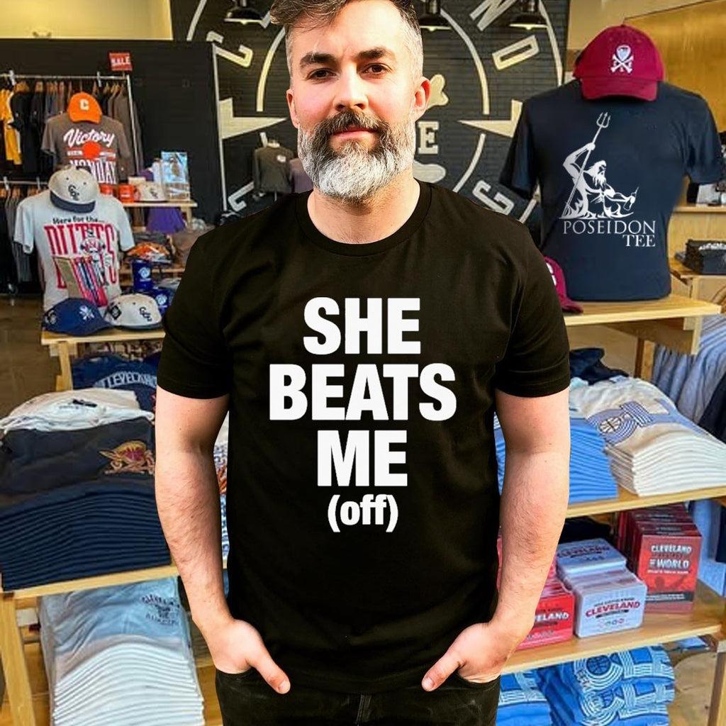 She Beats Me Off T-shirt