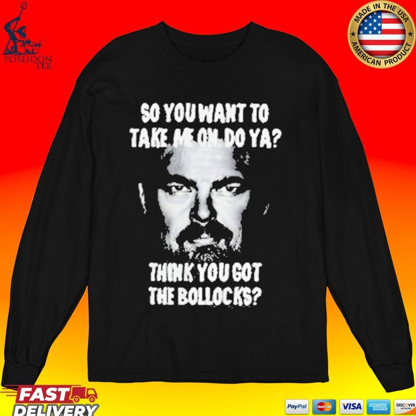 So You Want To Take Me On Do Ya Think You Got The Bollocks T-shirt